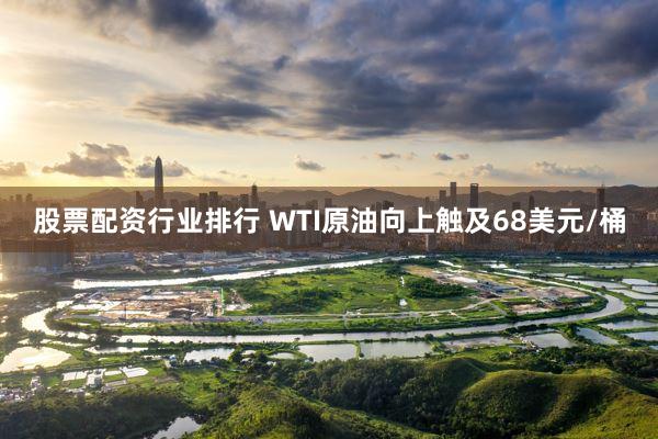 股票配资行业排行 WTI原油向上触及68美元/桶