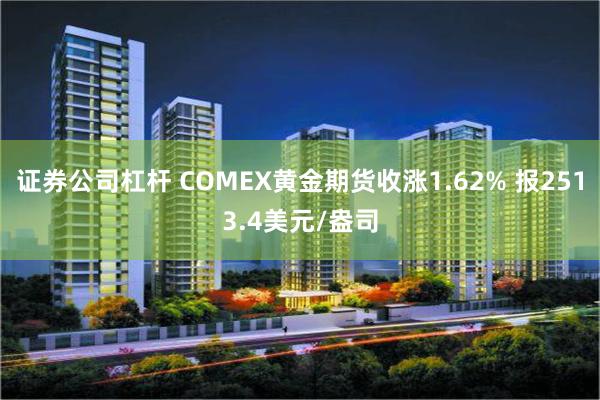 证券公司杠杆 COMEX黄金期货收涨1.62% 报2513.4美元/盎司