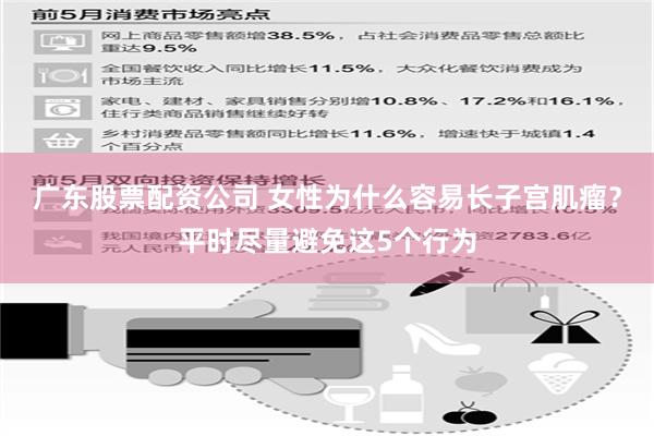 广东股票配资公司 女性为什么容易长子宫肌瘤？平时尽量避免这5个行为