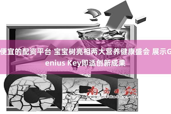 便宜的配资平台 宝宝树亮相两大营养健康盛会 展示Genius Key即适创新成果