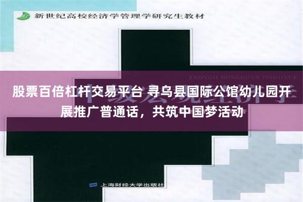 股票百倍杠杆交易平台 寻乌县国际公馆幼儿园开展推广普通话，共筑中国梦活动