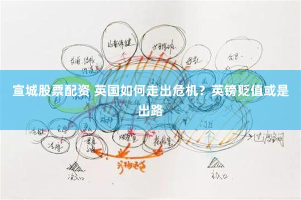 宣城股票配资 英国如何走出危机？英镑贬值或是出路