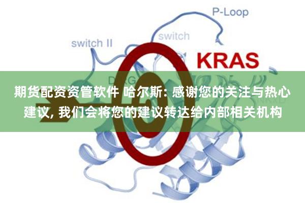 期货配资资管软件 哈尔斯: 感谢您的关注与热心建议, 我们会将您的建议转达给内部相关机构